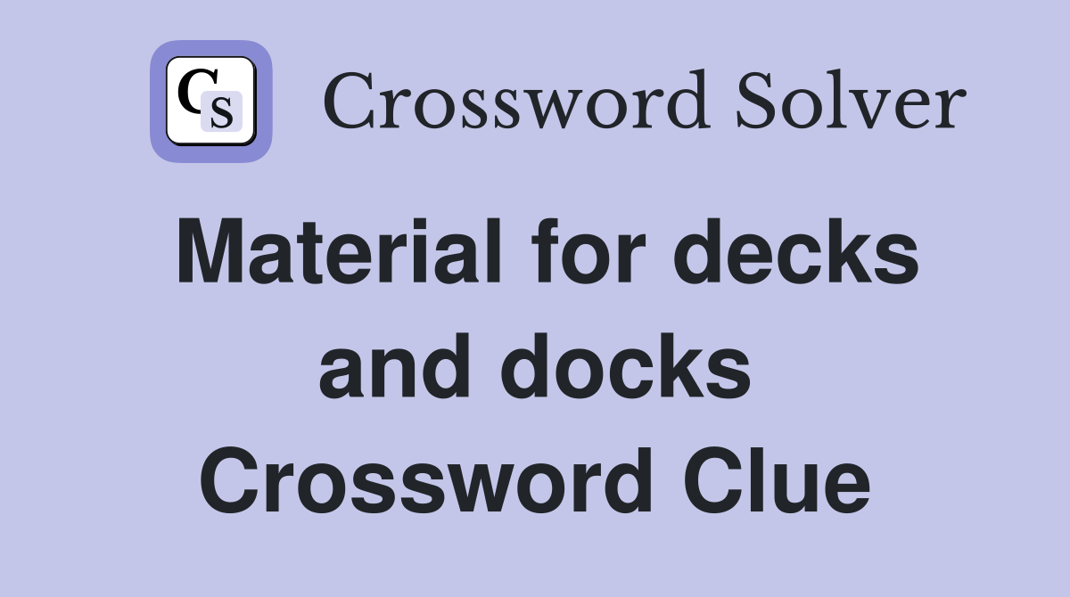 Material for decks and docks Crossword Clue