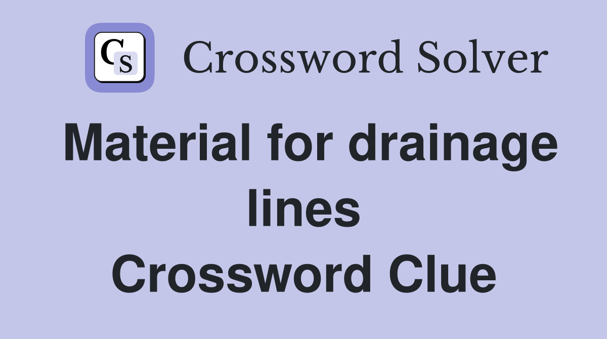 Material for drainage lines Crossword Clue