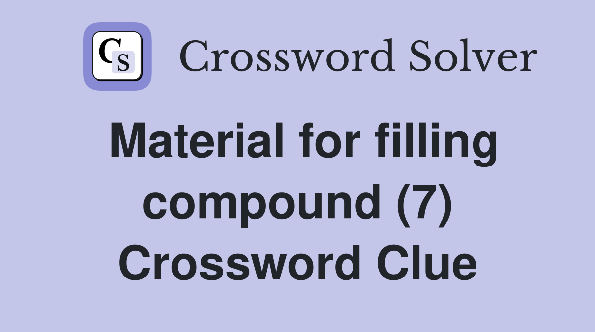 Material for filling compound (7) Crossword Clue
