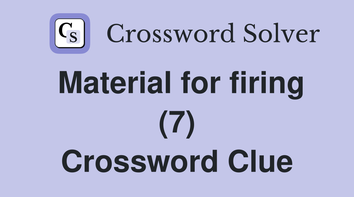 Material for firing (7) Crossword Clue