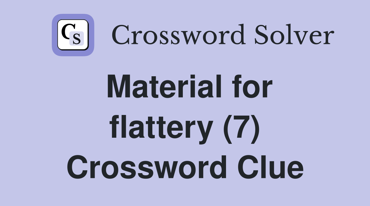 Material for flattery (7) Crossword Clue