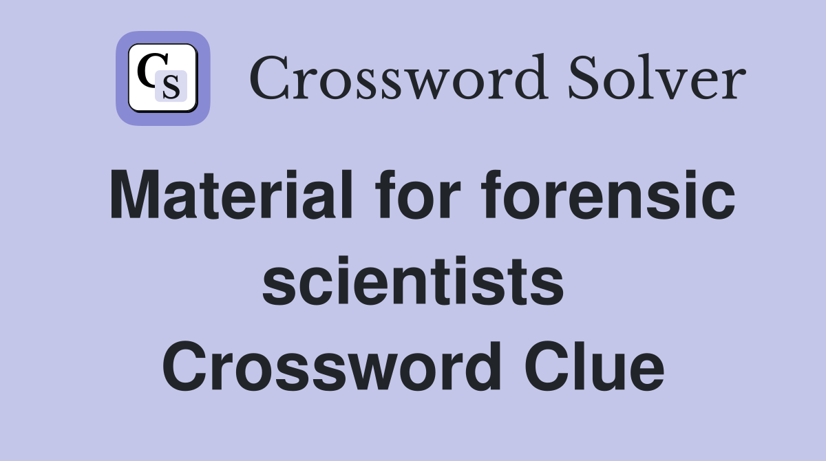 Material for forensic scientists Crossword Clue