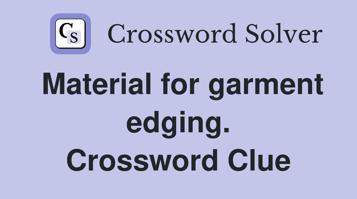 Material for garment edging. Crossword Clue