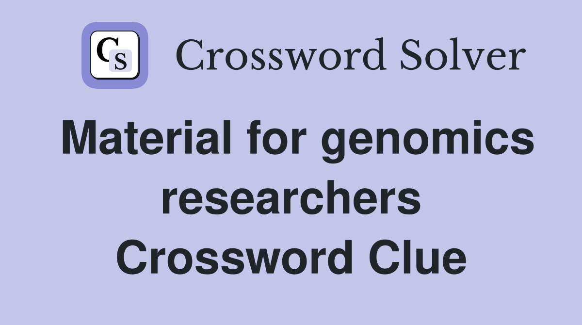 Material for genomics researchers Crossword Clue