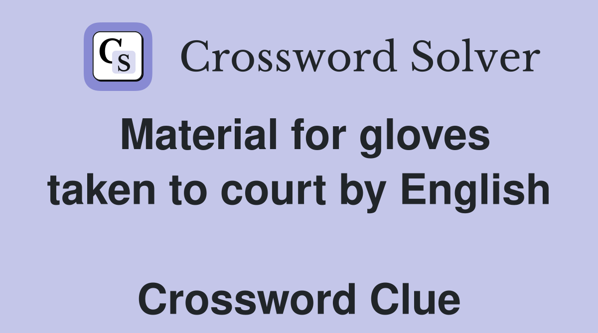 Material for gloves taken to court by English  Crossword Clue