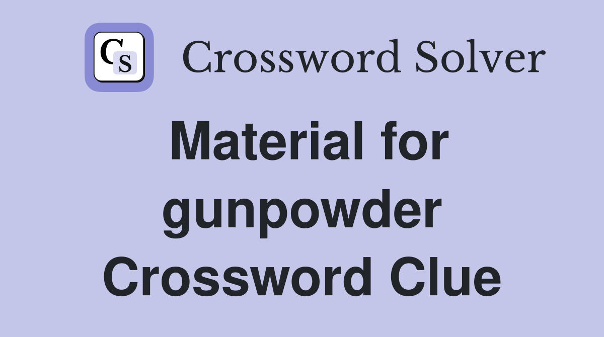 Material for gunpowder Crossword Clue