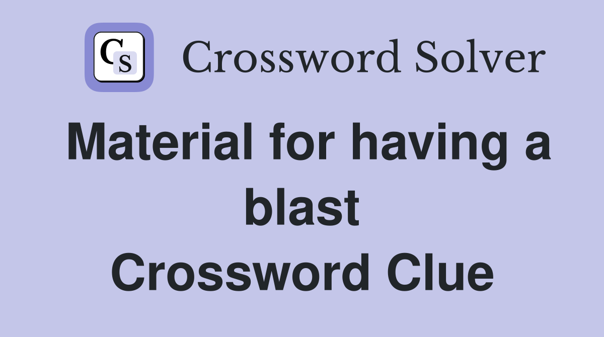 Material for having a blast Crossword Clue