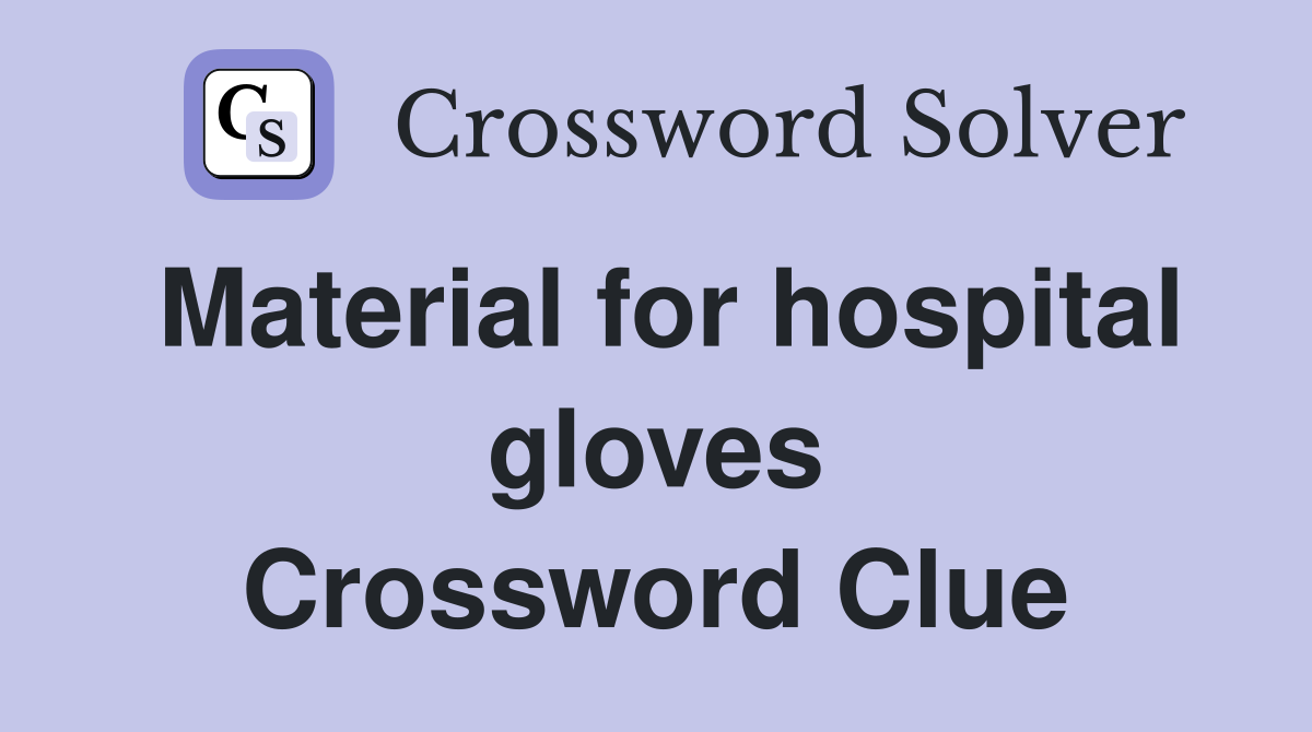 Material for hospital gloves Crossword Clue