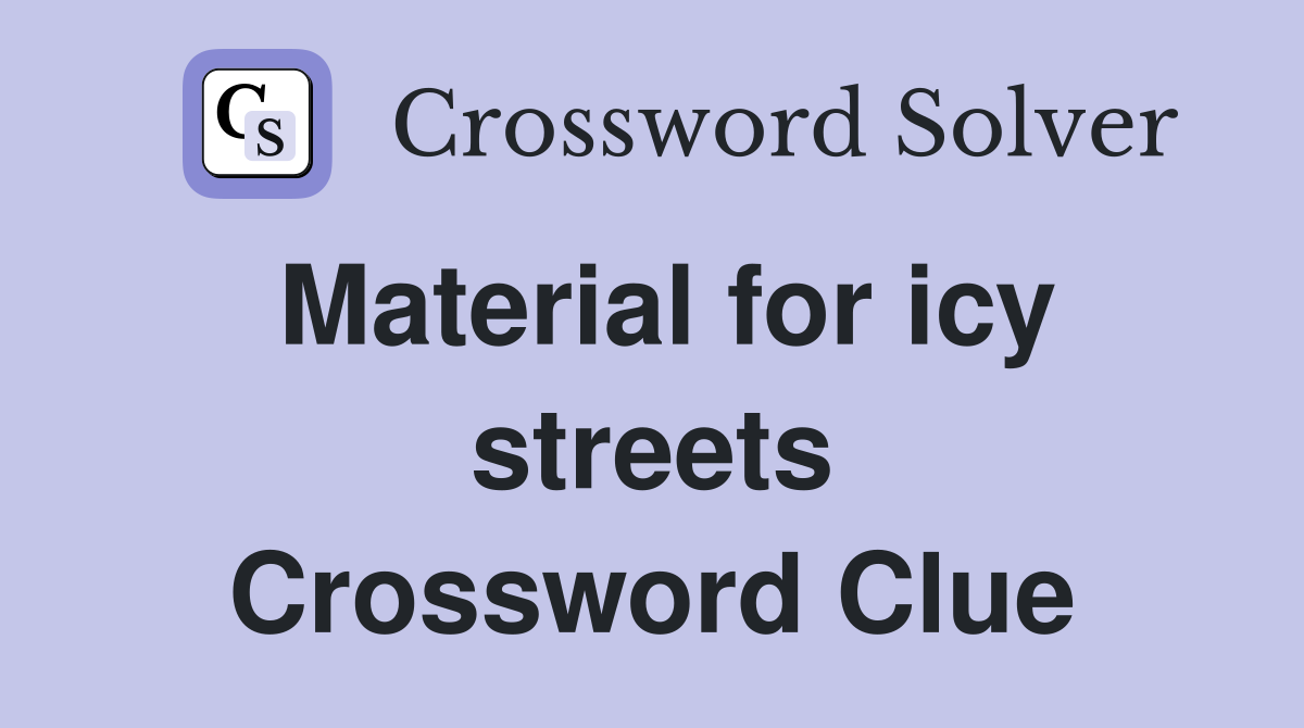 Material for icy streets Crossword Clue
