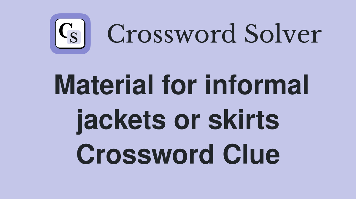 Material for informal jackets or skirts Crossword Clue