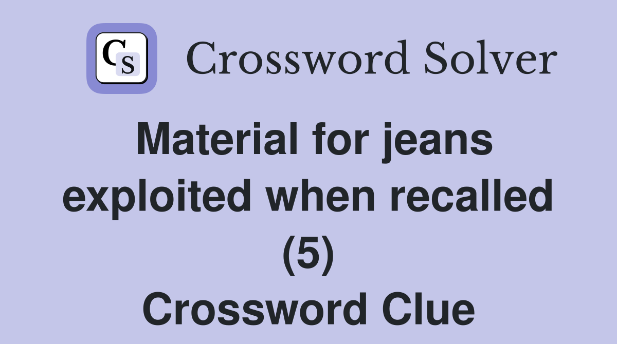 Material for jeans exploited when recalled (5) Crossword Clue
