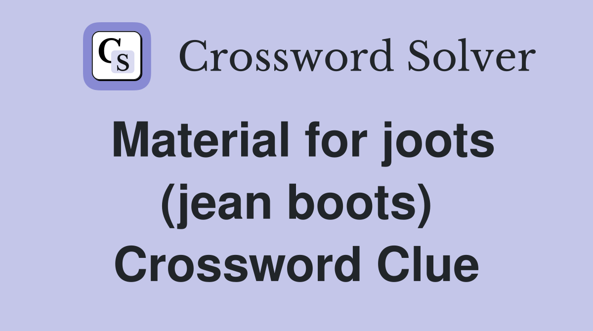 Material for joots (jean boots) Crossword Clue