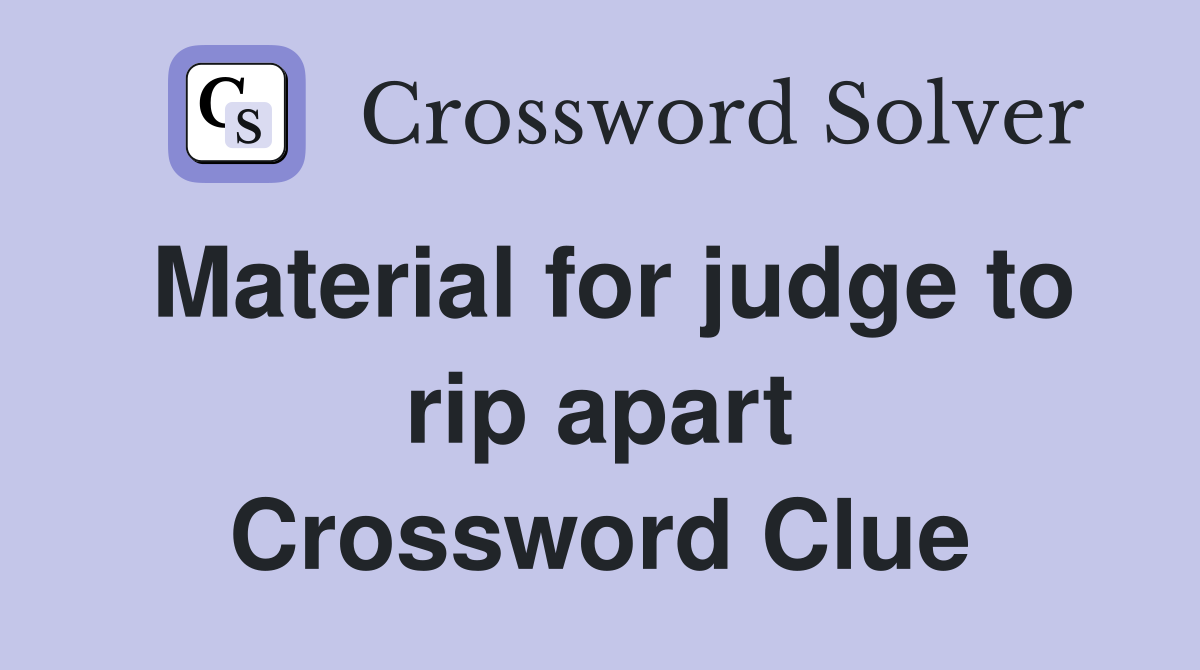 Material for judge to rip apart Crossword Clue