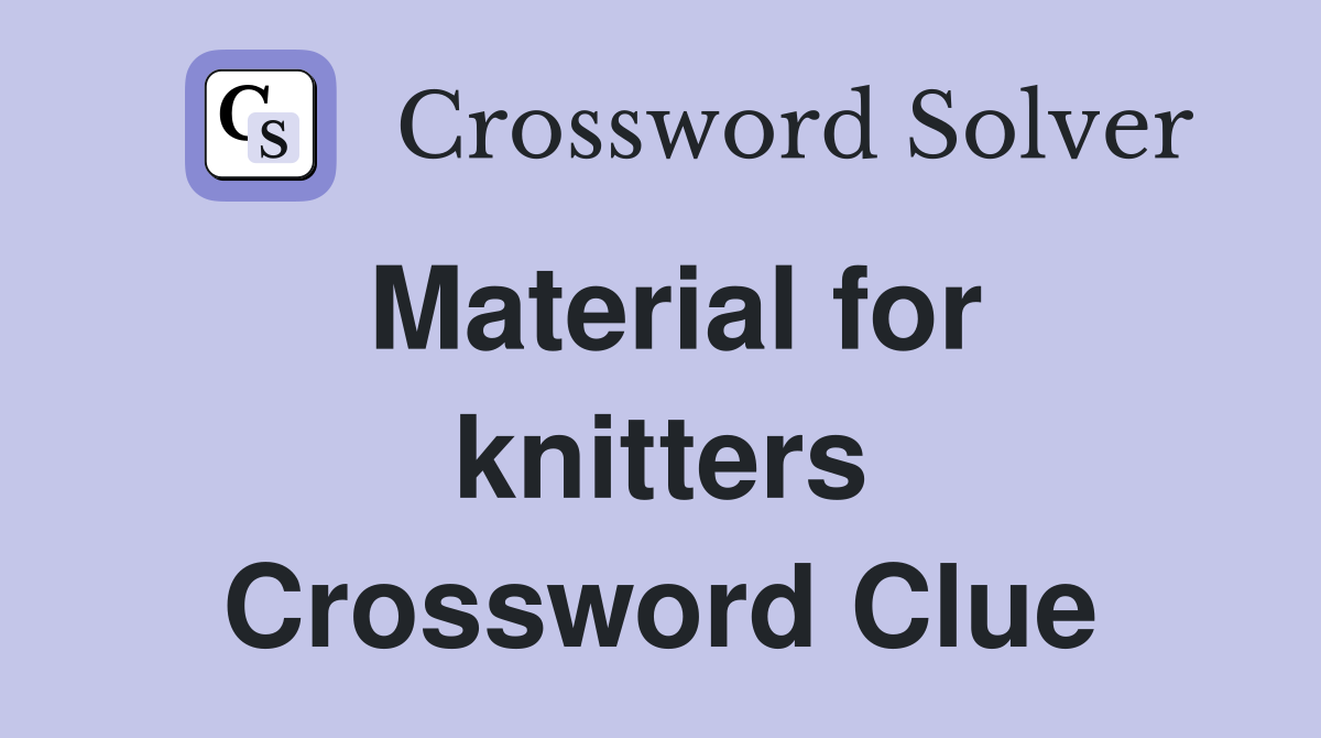 Material for knitters Crossword Clue