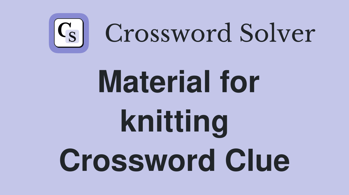 Material for knitting Crossword Clue