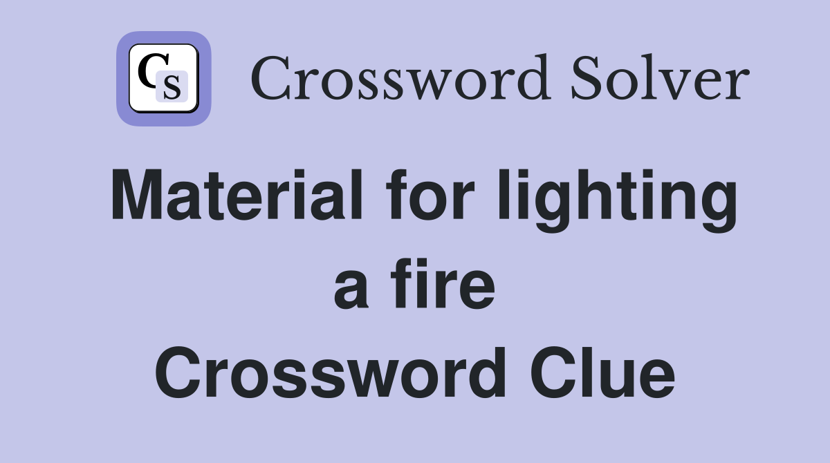 Material for lighting a fire Crossword Clue