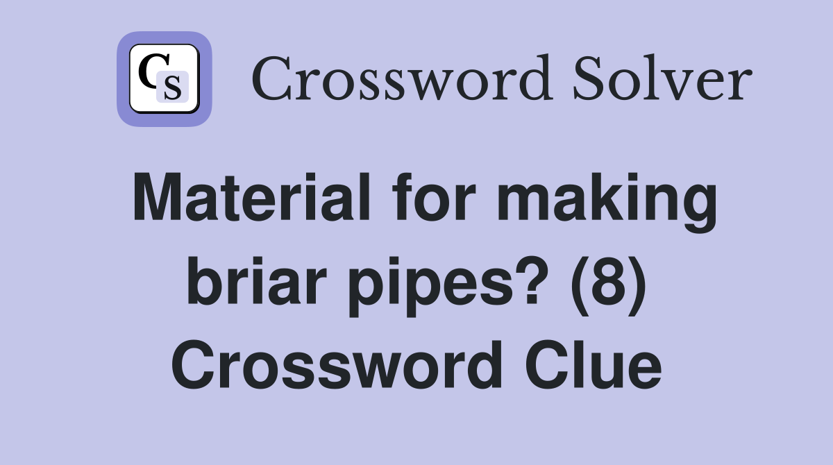 Material for making briar pipes? (8) Crossword Clue