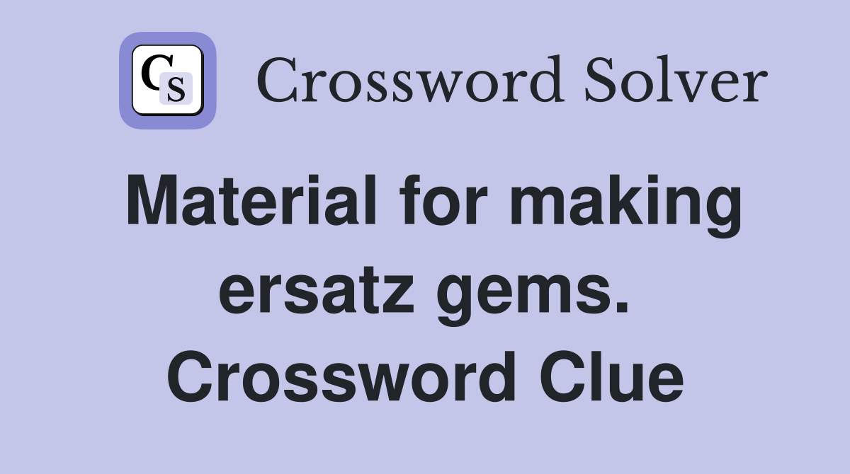 Material for making ersatz gems. Crossword Clue