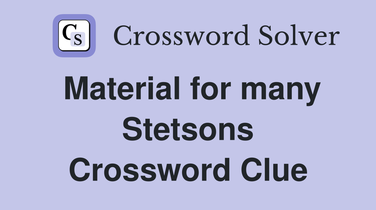 Material for many Stetsons Crossword Clue