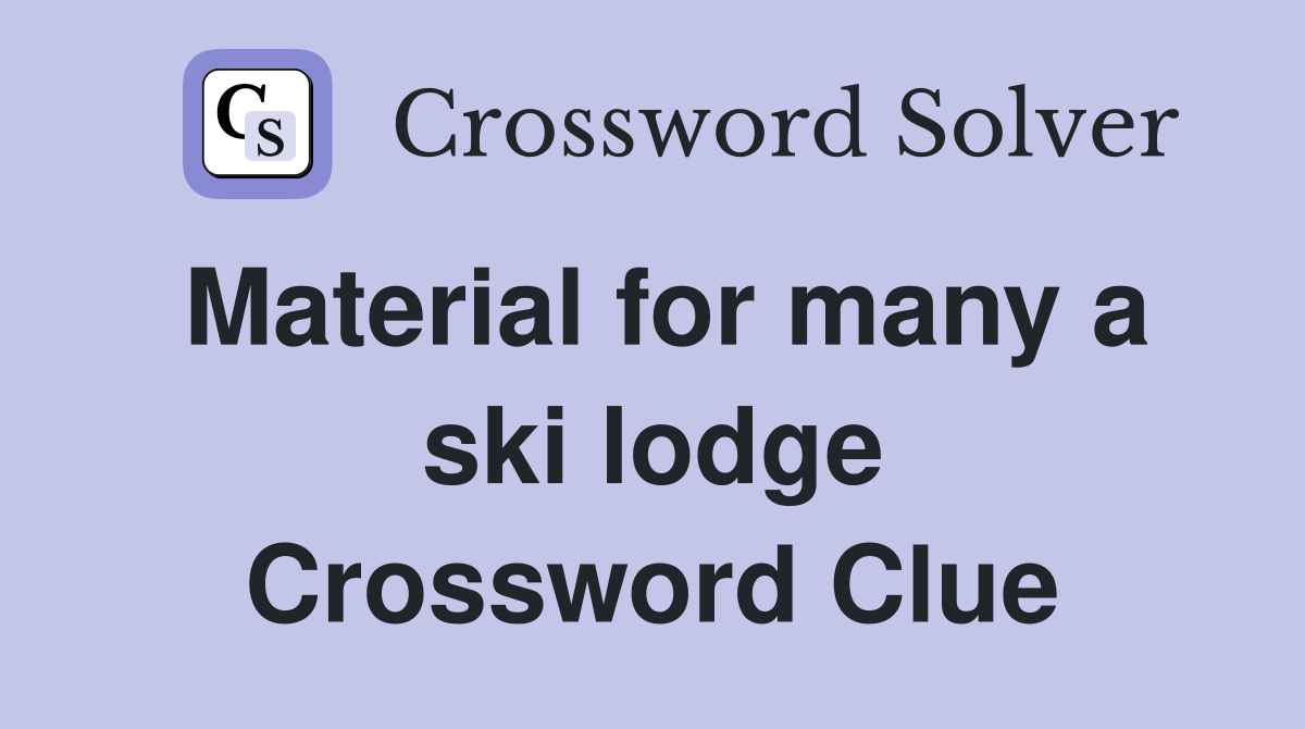 Material for many a ski lodge Crossword Clue