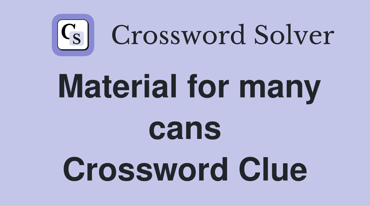 Material for many cans Crossword Clue