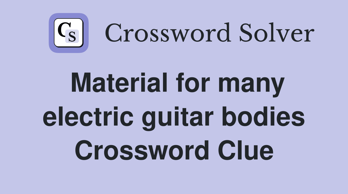 Material for many electric guitar bodies Crossword Clue