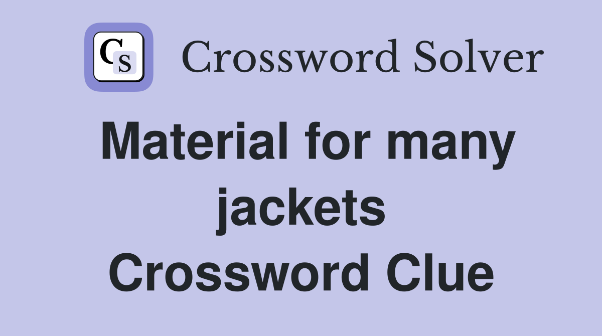 Material for many jackets Crossword Clue