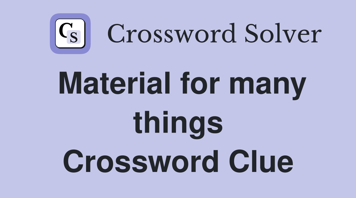 Material for many things Crossword Clue