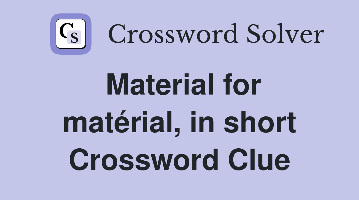 Material for matérial, in short Crossword Clue