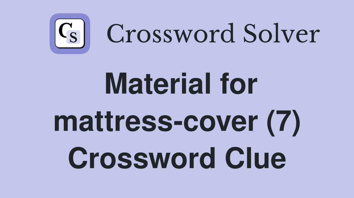 Material for mattress-cover (7) Crossword Clue
