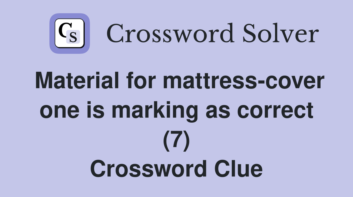 Material for mattress-cover one is marking as correct (7) Crossword Clue