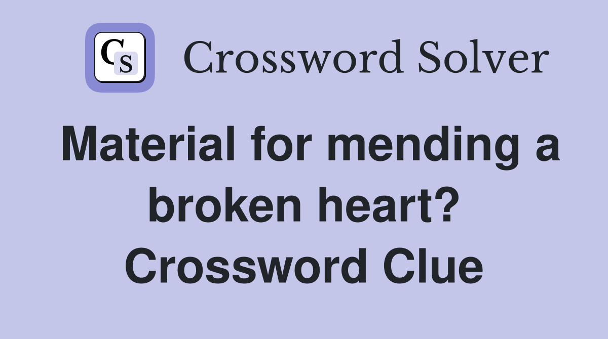 Material for mending a broken heart? Crossword Clue