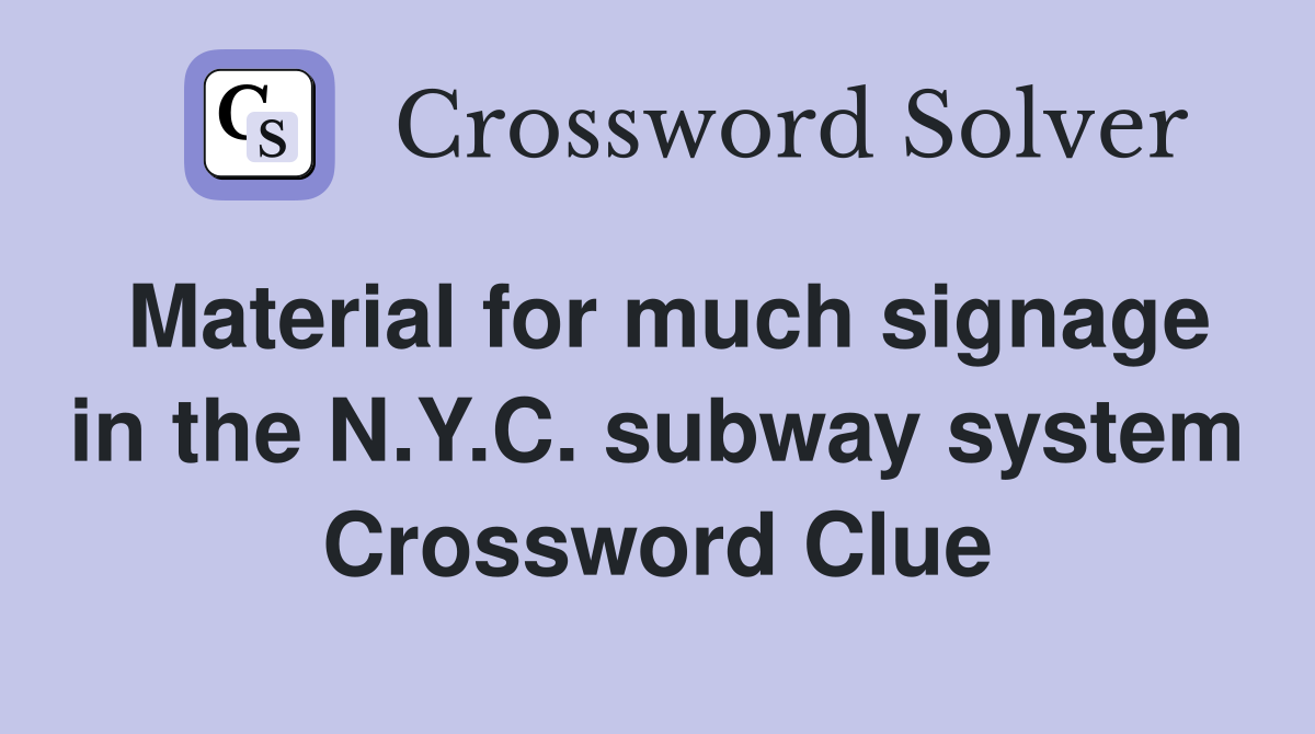Material for much signage in the N.Y.C. subway system Crossword Clue