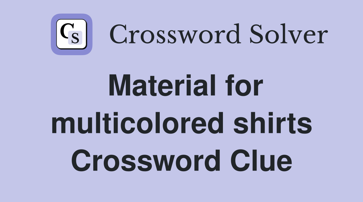 Material for multicolored shirts Crossword Clue
