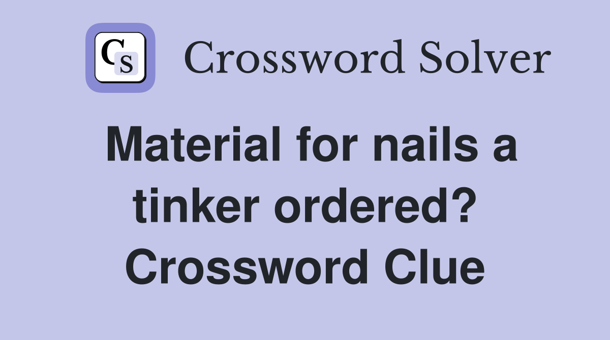 Material for nails a tinker ordered? Crossword Clue