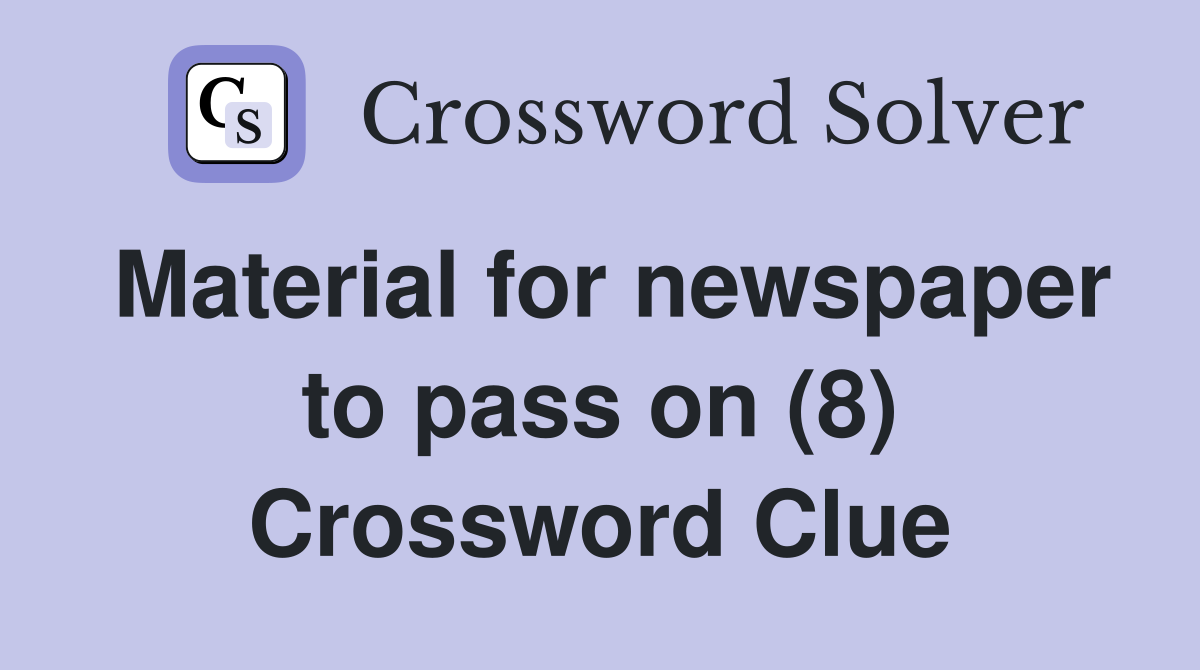 Material for newspaper to pass on (8) Crossword Clue