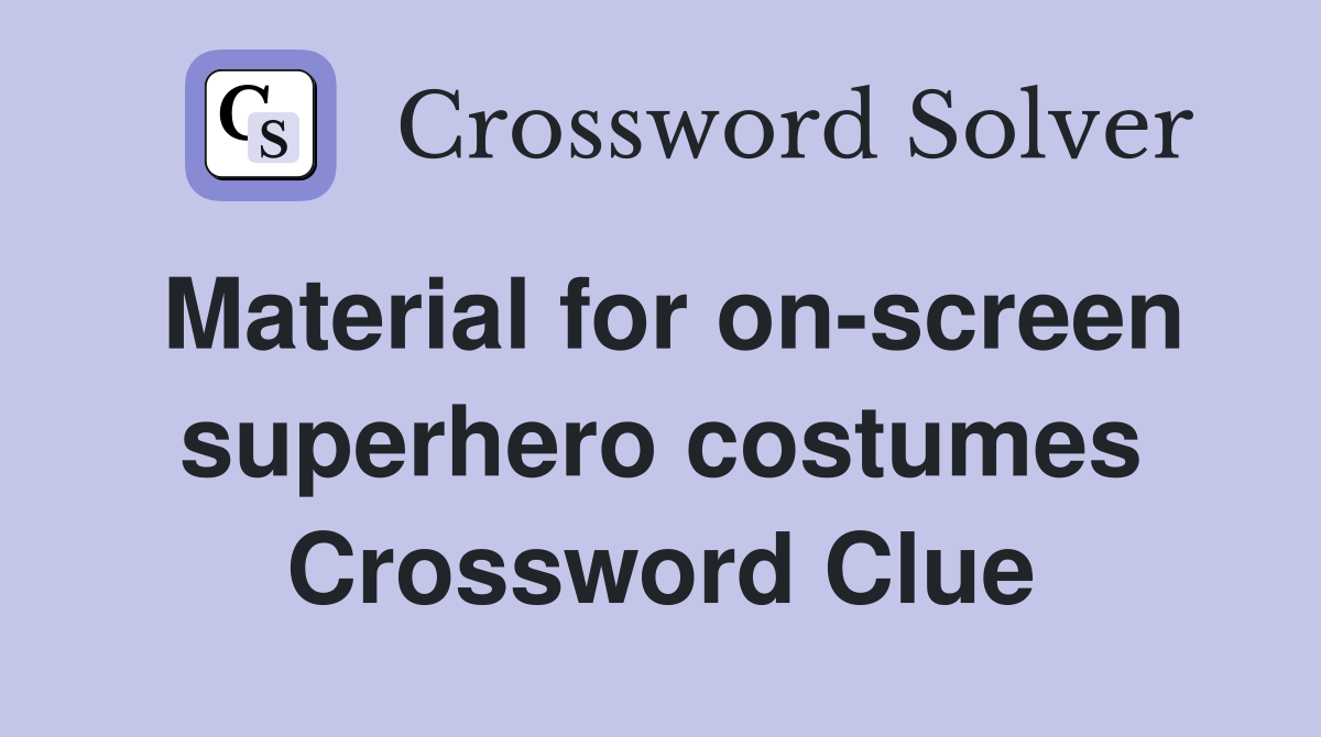 Material for on-screen superhero costumes Crossword Clue