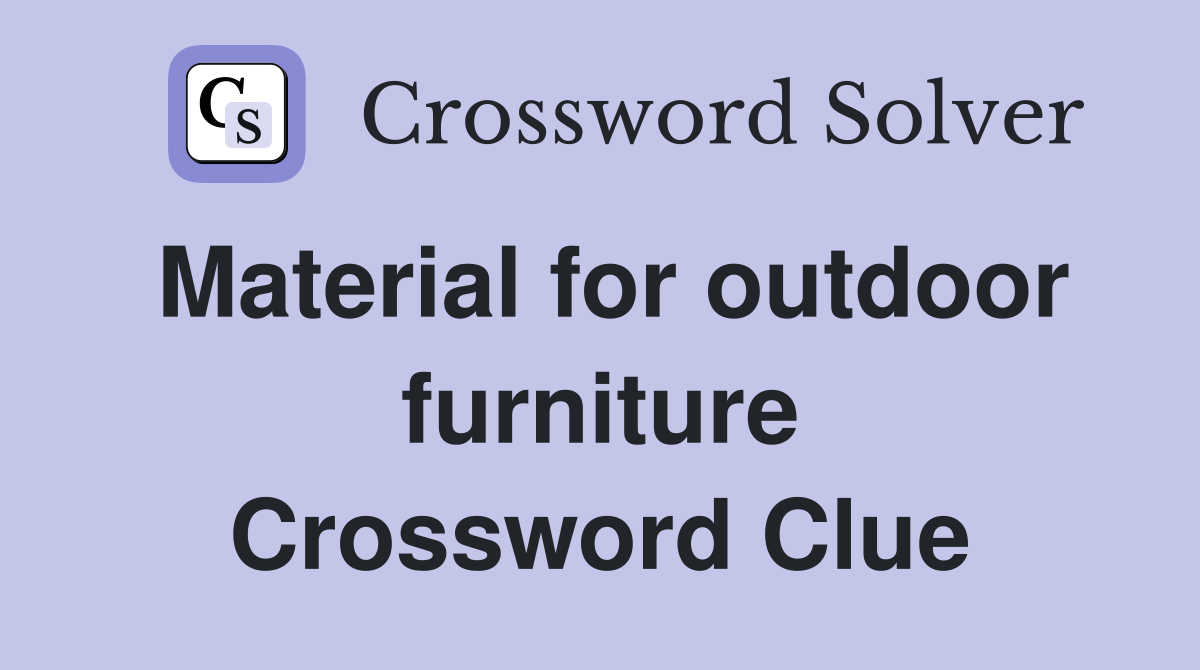 Material for outdoor furniture Crossword Clue