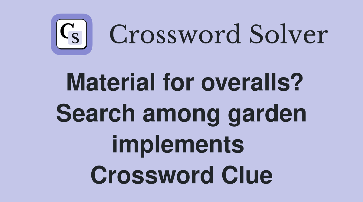 Material for overalls? Search among garden implements  Crossword Clue