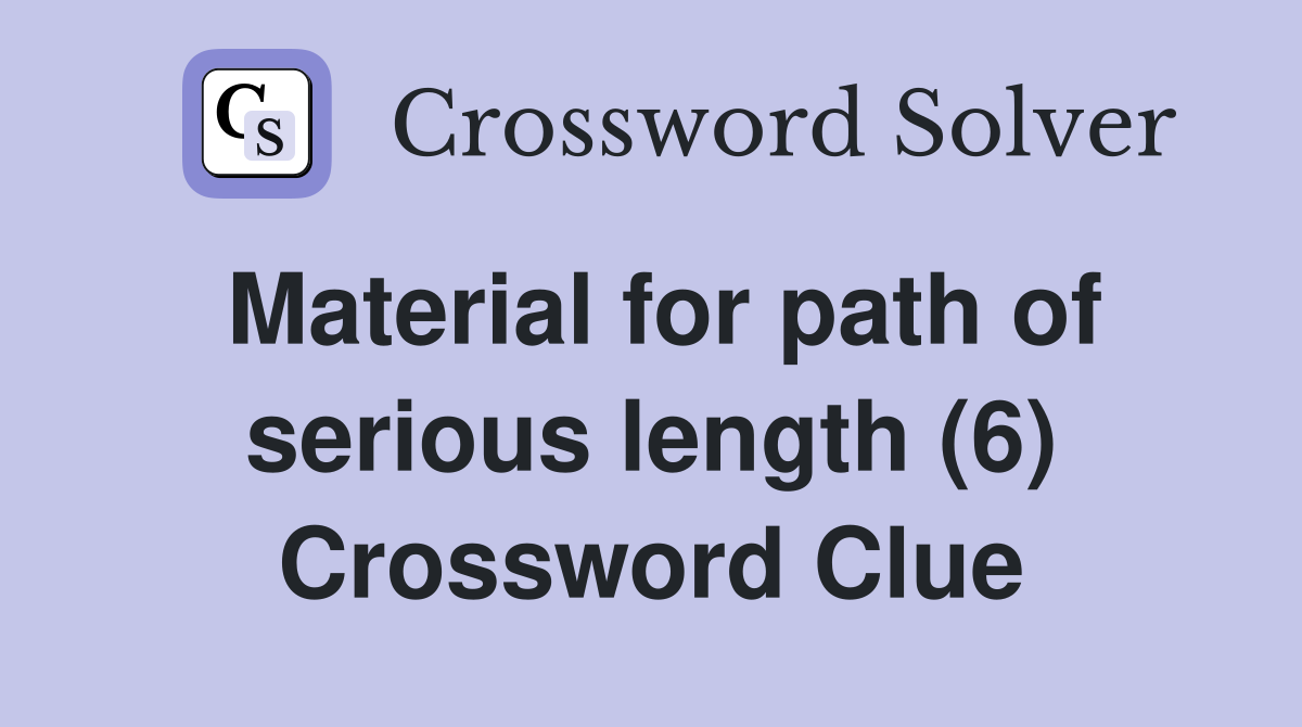 Material for path of serious length (6) Crossword Clue