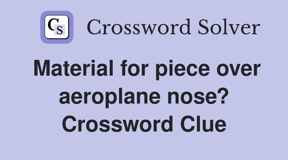 Material for piece over aeroplane nose? Crossword Clue