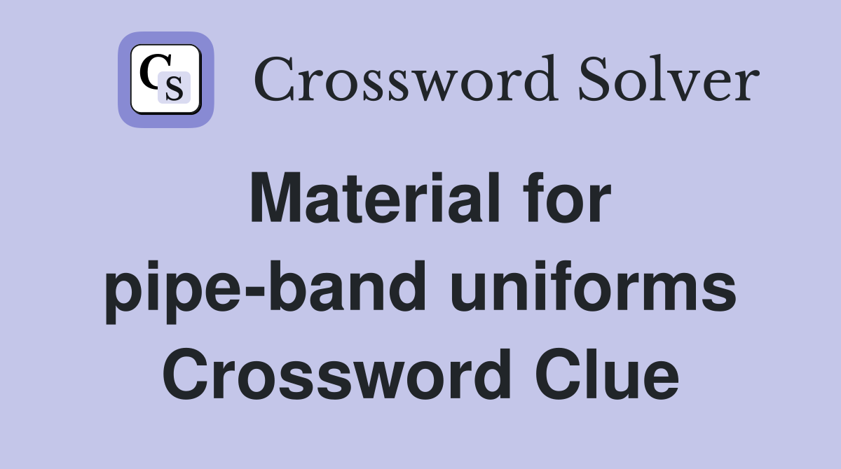 Material for pipe-band uniforms Crossword Clue