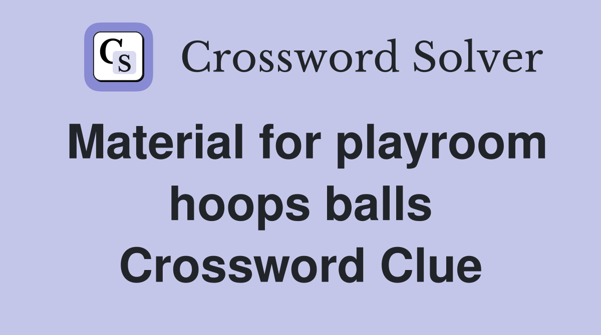 Material for playroom hoops balls Crossword Clue