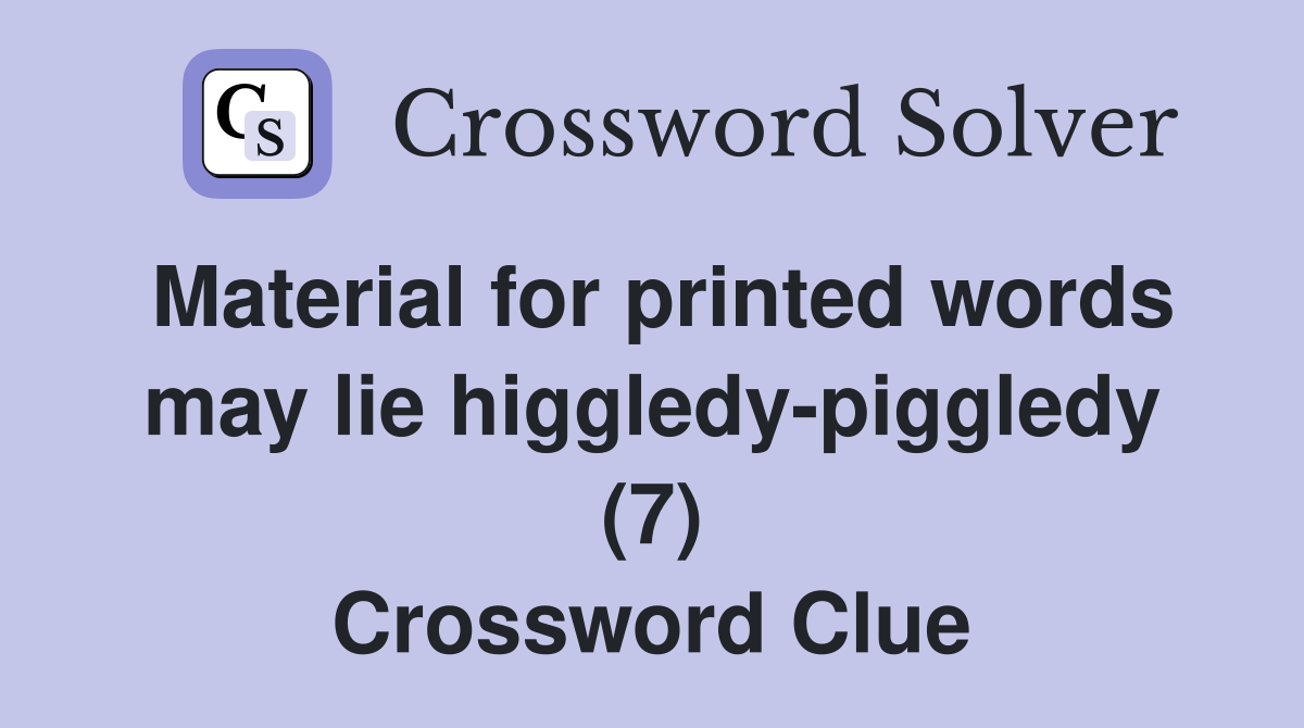 Material for printed words may lie higgledy-piggledy (7) Crossword Clue