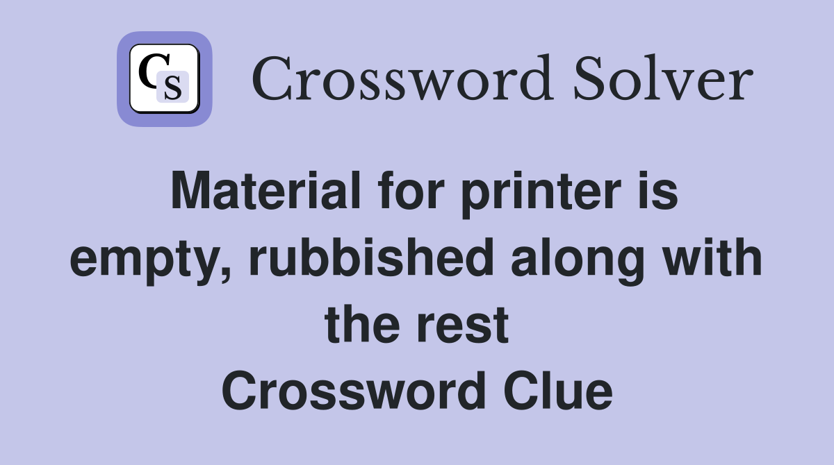 Material for printer is empty, rubbished along with the rest Crossword Clue