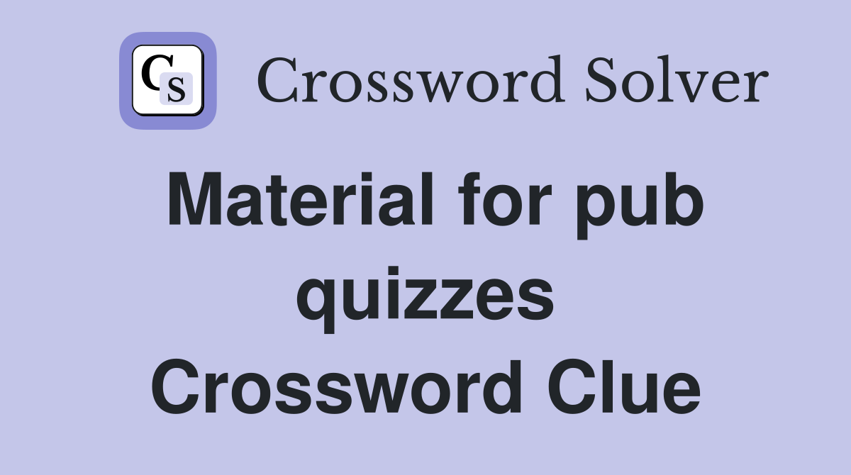 Material for pub quizzes Crossword Clue