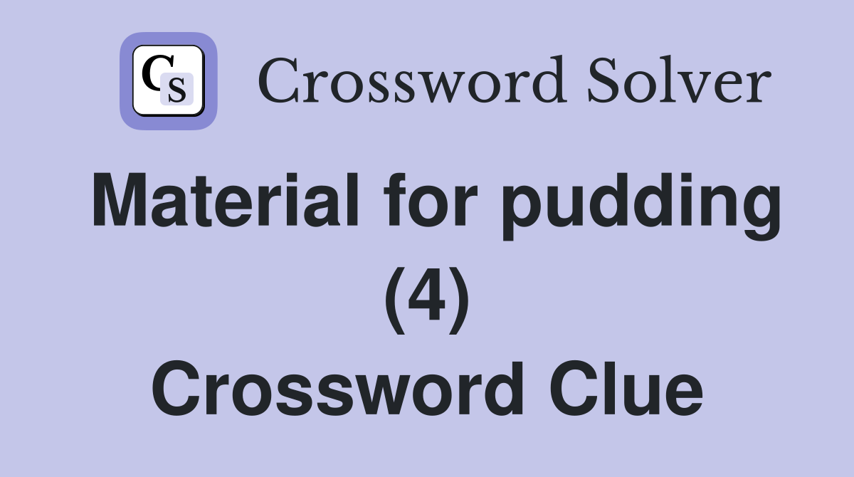 Material for pudding (4) Crossword Clue