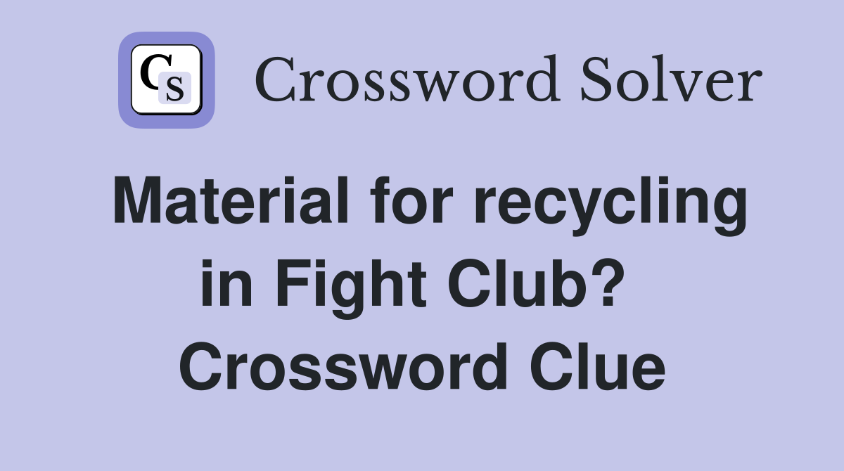 Material for recycling in Fight Club?  Crossword Clue