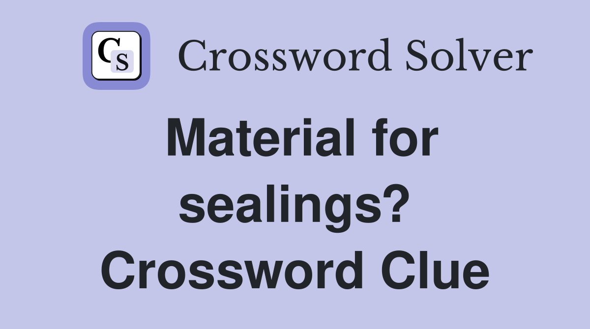 Material for sealings? Crossword Clue