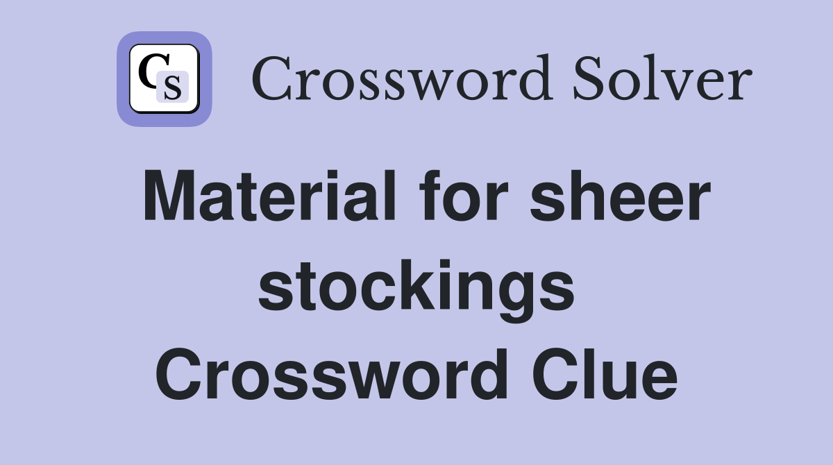 Material for sheer stockings Crossword Clue